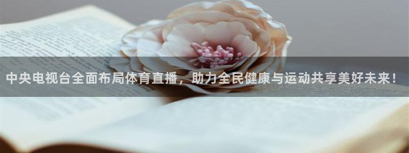 857直播体育篮球：中央电视台全面布局体育直播，助力全民健康与运动共享美好未来！